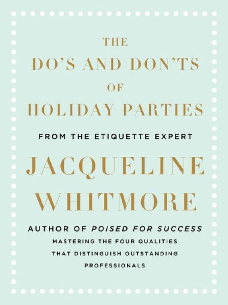 The Do's and Don'ts of Holiday Parties: From International Etiquette Expert Jacqueline Whitmore
