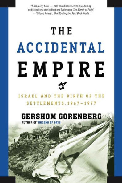 The Accidental Empire: Israel and the Birth of the Settlements, 1967-1977