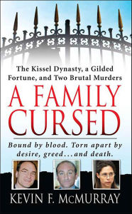 Title: A Family Cursed: The Kissell Dynasty, a Gilded Fortune, and Two Brutal Murders, Author: Kevin F. McMurray