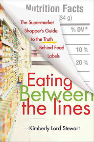 Title: Eating Between the Lines: A Guide to Food Labels, Author: Kimberly Lord Stewart