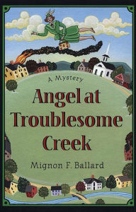 Title: Angel at Troublesome Creek: A Mystery, Author: Mignon F. Ballard