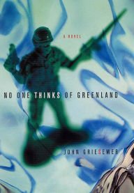Title: No One Thinks of Greenland: A Novel, Author: John Griesemer