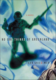 Title: No One Thinks of Greenland: A Novel, Author: John Griesemer
