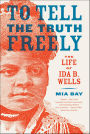 To Tell the Truth Freely: The Life of Ida B. Wells