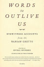 Words to Outlive Us: Eyewitness Accounts from the Warsaw Ghetto