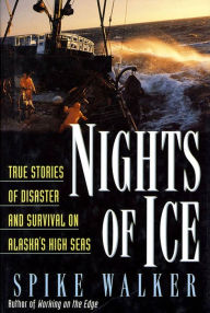 Title: Nights of Ice: True Stories of Disaster and Survival on Alaska's High Seas, Author: Spike Walker