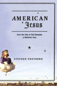 Title: American Jesus: How the Son of God Became a National Icon, Author: Stephen Prothero