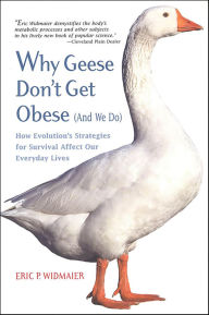 Title: Why Geese Don't Get Obese (And We Do): How Evolution's Strategies for Survival Affect Our Everyday Lives, Author: Eric P. Widmaier