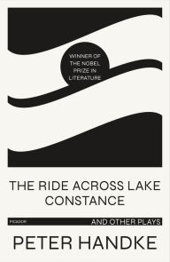 Title: The Ride Across Lake Constance and Other Plays, Author: Peter Handke