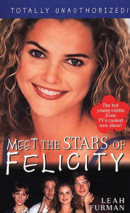 Title: Felicity: Meet The Stars, Author: Leah Furman