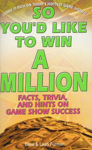 Title: So You'd Like to Win a Million: Facts, Trivia and Inside Hints on Game Show Success, Author: Elina Furman