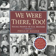 Title: We Were There, Too!: Young People in U.S. History (National Book Award Finalist), Author: Phillip Hoose