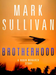 Title: Brotherhood: A Robin Monarch Short Story, Author: Mark Sullivan