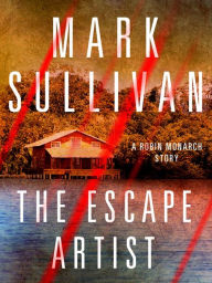 Title: Escape Artist: A Robin Monarch Short Story, Author: Mark Sullivan