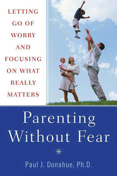 Parenting Without Fear: Letting Go of Worry and Focusing on What Really Matters