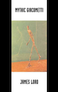 Title: Mythic Giacometti, Author: James Lord