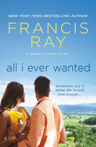 Title: All I Ever Wanted: A Grayson Friends Novel, Author: Francis Ray