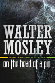 Title: On the Head of a Pin: A Novel from Crosstown to Oblivion, Author: Walter Mosley