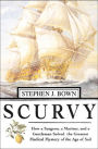 Scurvy: How a Surgeon, a Mariner, and a Gentlemen Solved the Greatest Medical Mystery of the Age of Sail