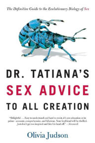 Title: Dr. Tatiana's Sex Advice to All Creation: The Definitive Guide to the Evolutionary Biology of Sex, Author: Olivia Judson