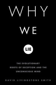 Title: Why We Lie: The Evolutionary Roots of Deception and the Unconscious Mind, Author: David Livingstone Smith