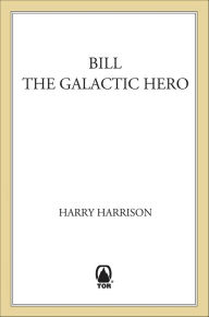 Title: Bill the Galactic Hero (Bill, the Galactic Hero Series #1), Author: Harry Harrison