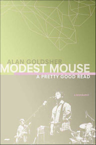 Title: Modest Mouse: A Pretty Good Read, Author: Alan Goldsher