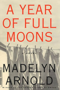 Title: A Year of Full Moons: A Novel, Author: Madelyn Arnold