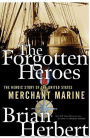 The Forgotten Heroes: The Heroic Story of the United States Merchant Marine