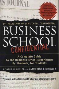 Title: Business School Confidential: A Complete Guide to the Business School Experience: By Students, for Students, Author: Robert H. Miller