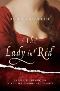 Title: The Lady in Red: An Eighteenth-Century Tale of Sex, Scandal, and Divorce, Author: Hallie Rubenhold