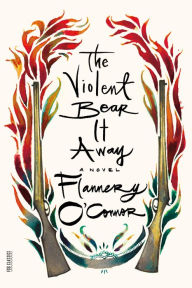 The Violent Bear It Away: A Novel