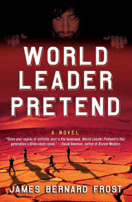 Title: World Leader Pretend: A Novel, Author: James Bernard Frost