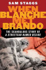 When Blanche Met Brando: The Scandalous Story of 
