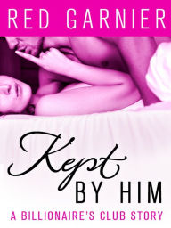 Title: Kept by Him: The Billionaire's Club, Author: Red Garnier