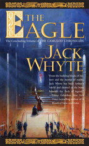 Title: The Eagle: The Concluding Volume of The Camulod Chronicles, Author: Jack Whyte