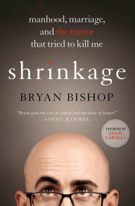 Title: Shrinkage: Manhood, Marriage, and the Tumor That Tried to Kill Me, Author: Bryan Bishop