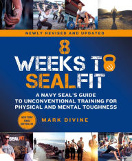 Title: 8 Weeks to SEALFIT: A Navy SEAL's Guide to Unconventional Training for Physical and Mental Toughness-Revised Edition, Author: Mark Divine