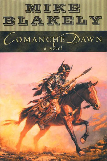 Comanche Dawn A Novel By Mike Blakely Paperback Barnes And Noble®