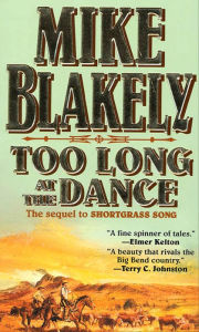 Title: Too Long at the Dance: The sequel to 'Shortgrass Song', Author: Mike Blakely