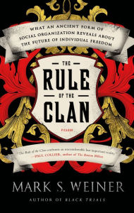 Title: The Rule of the Clan: What an Ancient Form of Social Organization Reveals About the Future of Individual Freedom, Author: Mark S. Weiner