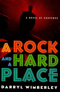 Title: A Rock and a Hard Place: A Novel of Suspense, Author: Darryl Wimberley