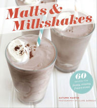 Title: Malts & Milkshakes: 60 Recipes for Frosty, Creamy Frozen Treats, Author: Autumn Martin