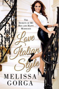 Title: Love Italian Style: The Secrets of My Hot and Happy Marriage, Author: Melissa Gorga