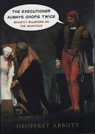 Title: The Executioner Always Chops Twice: Ghastly Blunders on the Scaffold, Author: Geoffrey Abbott