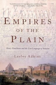 Title: Empires of the Plain: Henry Rawlinson and the Lost Languages of Babylon, Author: Lesley Adkins