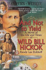 And Not to Yield: A Novel of the Life and Times of Wild Bill Hickok