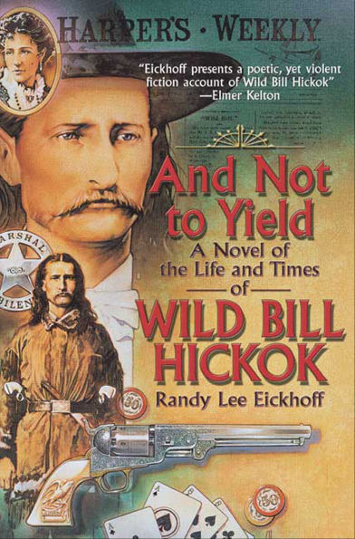And Not to Yield: A Novel of the Life and Times of Wild Bill Hickok