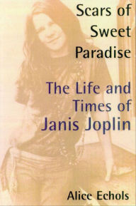Scars of Sweet Paradise: The Life and Times of Janis Joplin