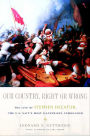 Our Country, Right or Wrong: The Life of Stephen Decatur, the U.S. Navy's Most Illustrious Commander